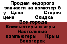 Продам недорого запчасти на комютер б/у › Цена ­ 19 000 › Старая цена ­ 26 500 › Скидка ­ 2 - Все города Компьютеры и игры » Настольные компьютеры   . Крым,Белогорск